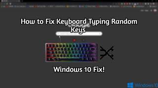 How to Fix Keyboard Typing Random Keys in Windows 10