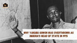 Why Yakubu Gowon Was Overthrown as Nigerias Head of State in 1975