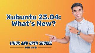 XUBUNTU 23.04  What’s New? I  LINUX AND OPEN SOURCE NEWS 