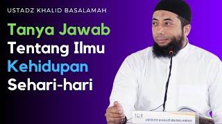 Tanya Jawab Ustadz Khalid Basalamah Seputar Ilmu Kehidupan Sehari-hari