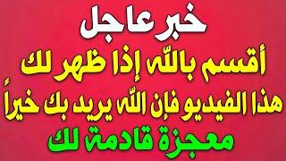 خبر عاجل أقسم بالله إذا ظهر لك هذا الفيديو فإن الله يريد بك خيراً معجزة قادمة لك