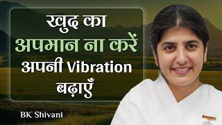 Stop Self-Insult Raise Your Vibration खुद का अपमान ना करेंअपनी vibration बढ़ाएँ Ep 39 BK Shivani