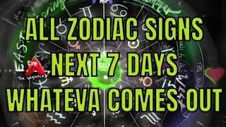 All Zodiac Signs Next 7 Days Whateva Comes Out