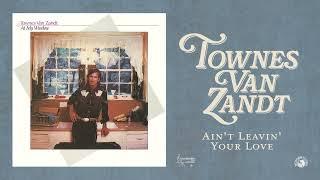 Townes Van Zandt - Aint Leavin Your Love Official Audio