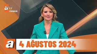 atv Ana Haber  4 Ağustos 2024