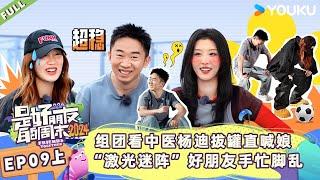 MULTISUB【是好朋友的周末2024】EP09上  组团看中医杨迪拔罐直喊娘 “激光迷阵”好朋友手忙脚乱  优酷综艺 YOUKU SHOW