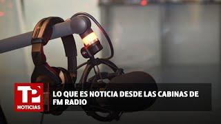 Lo que es noticia desde las cabinas de FM Radio 23.07.2024 TP Noticias