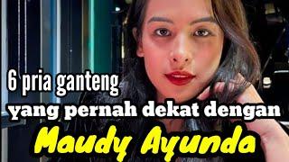 6 PRIA GANTENG YANG PERNAH DEKAT DENGAN MAUDY AYUNDA dan MANTAN KEKASIH MAUDY AYUNDA