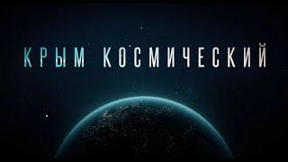 Крым космический ближний и дальний космос. Фильм 1