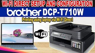 HOW TO SETUP WI-FI DIRECT AND USING LAPTOP WIRELESS PRINTING - BROTHER DCP-T710W PRINTER.