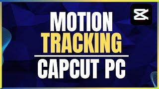 How To Use Motion Tracking Capcut PC Guide