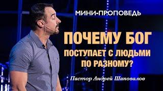 МИНИ-ПРОПОВЕДЬ «Почему Бог поступает с людьми по-разному» Пастор Андрей Шаповалов