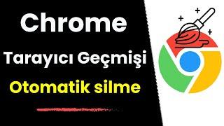 GOOGLE CHROME TARAYICI GEÇMİŞİNİ OTOMATİK TEMİZLEMEK