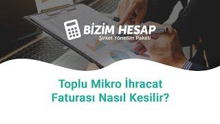 Bizim Hesap İle Toplu Mikro İhracat Faturası Nasıl Kesilir ?