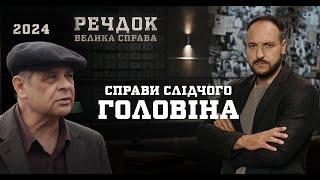 ПІД ГРИФОМ ТАЄМНО ОДРАЗУ 4 СПРАВИ СЛІДЧОГО ГОЛОВІНА  РЕЧДОК. ВЕЛИКА СПРАВА 2024  ВЕЩДОК 2024