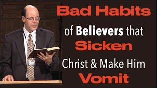 HAVE YOU STARTED AVOIDING THE BAD HABITS OF BELIEVERS--THAT SICKEN CHRIST & MAKE HIM VOMIT?