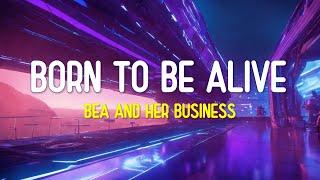 Born To Be Alive - Bea and her Business Lirik Terjemahan
