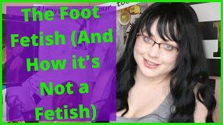The Foot Fetish And How its Not a Fetish