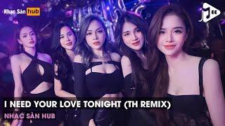 NONSTOP 2023 I NEED YOUR LOVE TONIGHT TIKTOK TH REMIX - KHÚC NHẠC NGHE PHÁT BIẾT ĐI TÍNH TIỀN