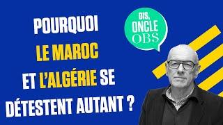 Dis Oncle Obs... Pourquoi le Maroc et lAlgérie se détestent-ils autant ?