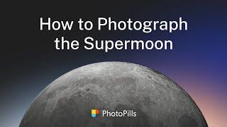 How to Photograph the Supermoon  Step by Step Tutorial
