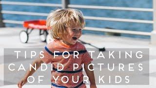 Tips for Taking Candid Pictures of your Kids