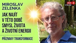 JAK NAJÍT SMYSL ŽIVOTA A DOSTATEK ŽIVOTNÍ ENERGIE  Miroslav Zelenka Příznaky transformace rozhovor