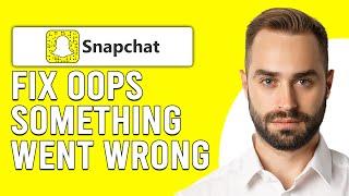 How To Fix Oops Something Went Wrong Please Try Again Later Snapchat PC Step By Step Guide