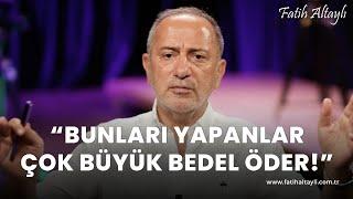 Fatih Altaylı yorumluyor Bunları yapanlar çok büyük bedel öder