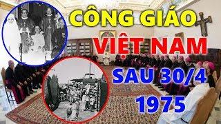 Giáo Hội Công Giáo Việt Nam Sau Biến Cố 30 Tháng 4 Năm 1975  Lịch Sử Giáo Hội Công Giáo Việt Nam