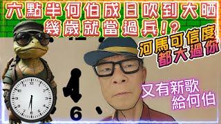 何伯何太  六點半何伯身痕報導。成日吹到大晒幾歲就當過兵?  又有新歌 。又有改詞 龜叔逃兵 MV