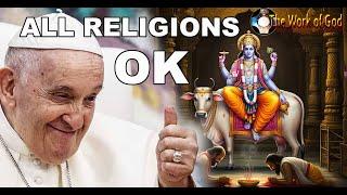 Pope Francis says All religions lead to God.  We are all children of God - The Work of God