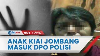 Fakta Kasus Anak Kiai Jombang jadi Tersangka Pencabulan Santriwati Kini Masuk DPO Buronan Polisi