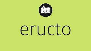 Que significa ERUCTO • eructo SIGNIFICADO • eructo DEFINICIÓN • Que es ERUCTO