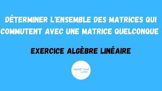 DÉTERMINER LENSEMBLE DES MATRICES QUI COMMUTENT AVEC UNE MATRICE QUELCONQUE DONNÉE-ALGÈBRE LINÉAIRE