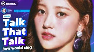How Would LOONA sing Talk That Talk by TWICE?