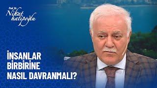 İnsanlar birbirlerine karşı nasıl davranmalı? - Nihat Hatipoğlu