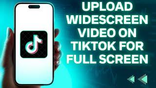 How to Upload Widescreen Video on TIktok For Full Screen Mode Easy