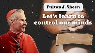 Lets learn to control our minds  Bishop Fulton J. Sheen