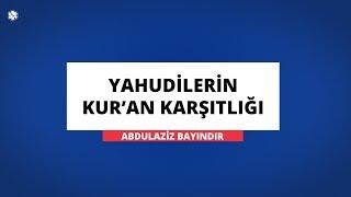 Yahudilerin Kuran Karşıtlığı  Abdulaziz BAYINDIR