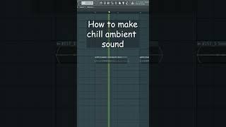 How to make chill ambient sound in Fl Studio