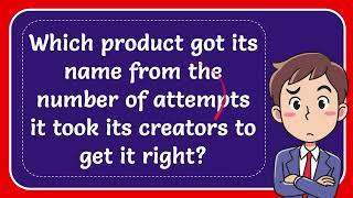 Which product got its name from the number of attempts it took its creators to get it right? Answer