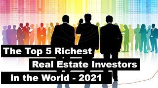 The Top 5 Richest Real Estate Investors in the World - 2021