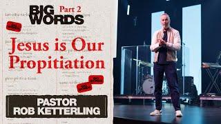 Only Jesus Can Propitiate - Pastor Rob Ketterling