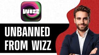 How To Get Unbanned From Wizz App 2024