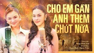 Cho Em Gần Anh Thêm Chút Nữa - Ngọc Mai ft. Myra Trần The Khang Show