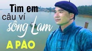 Tìm Em Câu Ví Sông Lam - A Páo - Dân ca xứ Nghệ triệu người Mê Mẩn