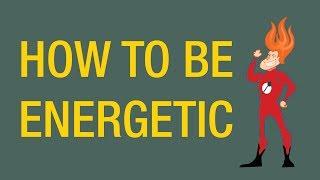 How to Be Energetic All The Time