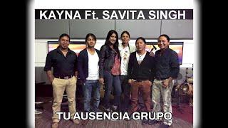 Kayna X Savita Singh - Tu Ausencia Grupo 2016