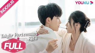 INDO SUB Takdir Pertemuan Kita Destined to Meet You Full Episode  Lu Yanqi  Yang Ze   YOUKU